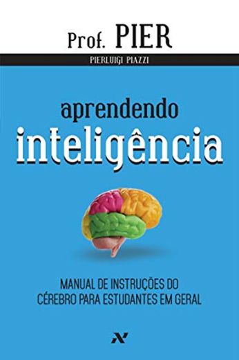 Aprendendo Inteligência. Manual de Instruções do Cérebro Para Estudantes em Geral -