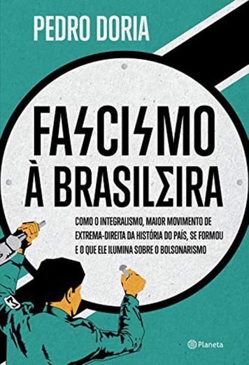 Fascismo a Brasileira - Como o integralismo maior movimento de extrema-direita da