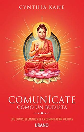 Comunícate como un budista: Los cuatro elementos de la comunicación positiva