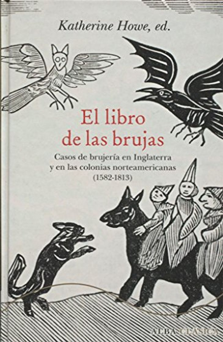 El libro de las brujas: Casos de brujería en Inglaterra y en las colonias norteamericanas (1582-1813): CXXXVIII (Alba Clásica)