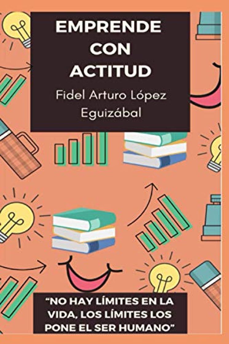 Libro EMPRENDE CON ACTITUD: "NO HAY LIMITES EN LA VIDA, LOS LIMITES LOS PONE EL SER HUMANO"