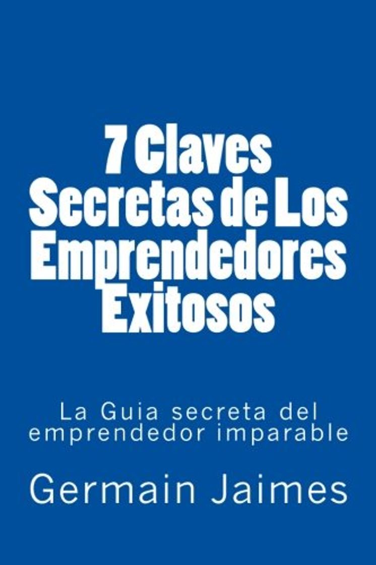 Book 7 Claves Secretas de Los Emprendedores Exitosos: La Guia secreta del emprendedor imparable