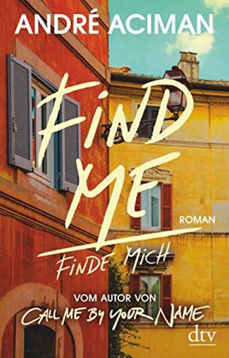Find Me, Finde mich: Roman, Vom Autor von >Call Me by Your Name<