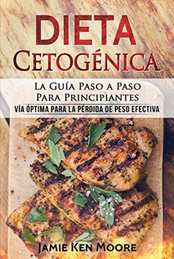 Dieta Cetogénica: La Guía Paso a Paso Para Principiantes: Dieta Keto Para