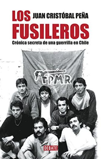 Los fusileros: Crónica secreta de una guerrilla en Chile