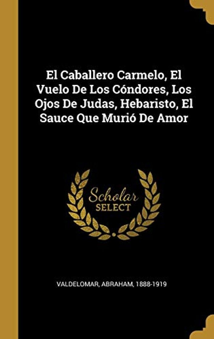 Libro El Caballero Carmelo, El Vuelo De Los Cóndores, Los Ojos De Judas, Hebaristo, El Sauce Que Murió De Amor