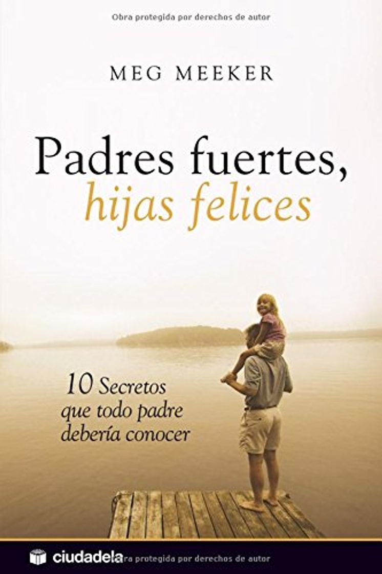 Libro Padres fuertes, hijas felices: 10 secretos que todo padre debería conocer