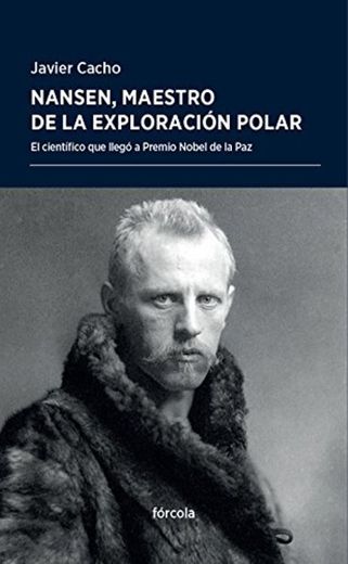 Nansen, maestro de la exploración polar: El científico que llegó a Premio