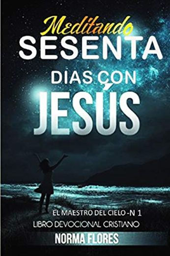 Meditando Sesenta Dias Con Jesus: Libro Devocional Cristiano