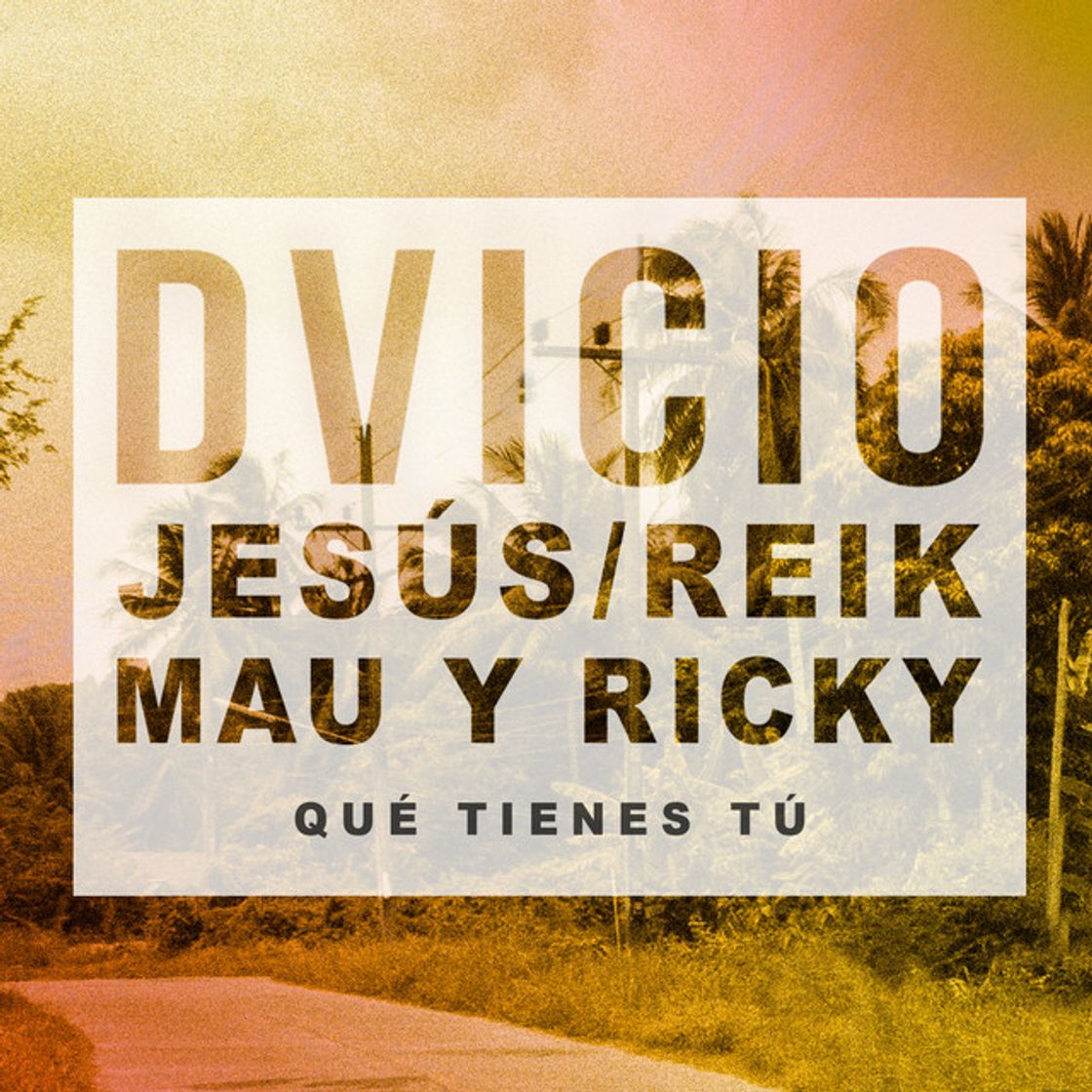 Canción Qué Tienes Tú (feat. Jesús de Reik & Mau y Ricky)