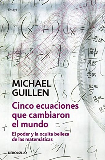 Cinco ecuaciones que cambiaron el mundo: El poder y la oculta belleza