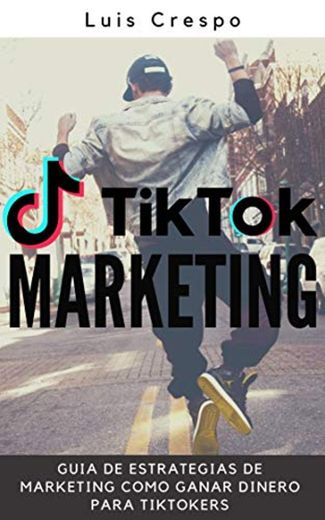 TikTok Marketing: Guia de Estrategias de Marketing, Como Ganar Dinero para TikTokers