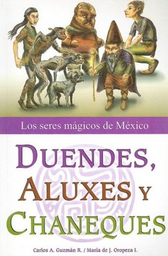 Duendes, Aluxes y Chaneques: Los Seres Magicos de Mexico