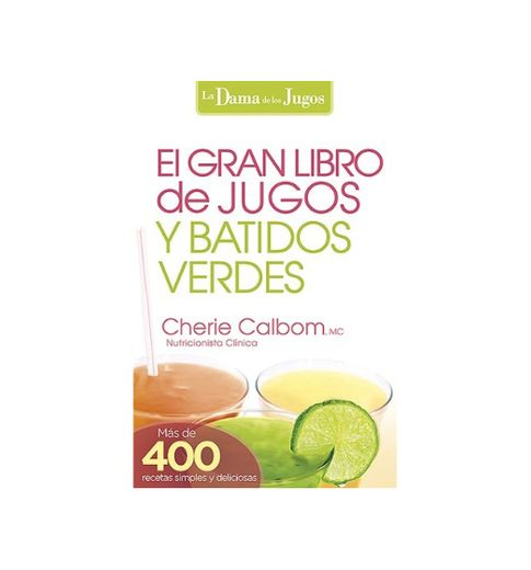 El Gran Libro de Jugos y Batidos Verdes: Mas de 400 Recetas