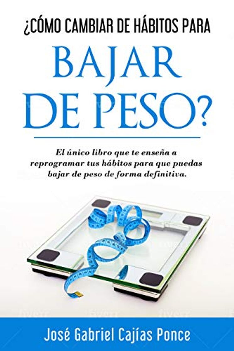 Libros ¿Cómo cambiar hábitos para bajar de peso?: EL ÚNICO LIBRO QUE TE