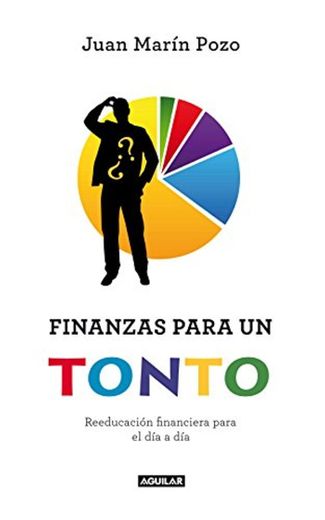 Finanzas para un tonto: Reeducación financiera para el día a día