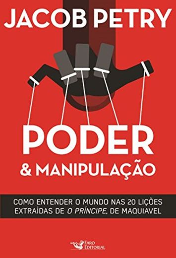 Poder & Manipulação: Como entender o mundo em vinte lições extraídas de