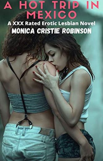A Hot Trip In Mexico: A XXX Rated Erotic Lesbian Novel