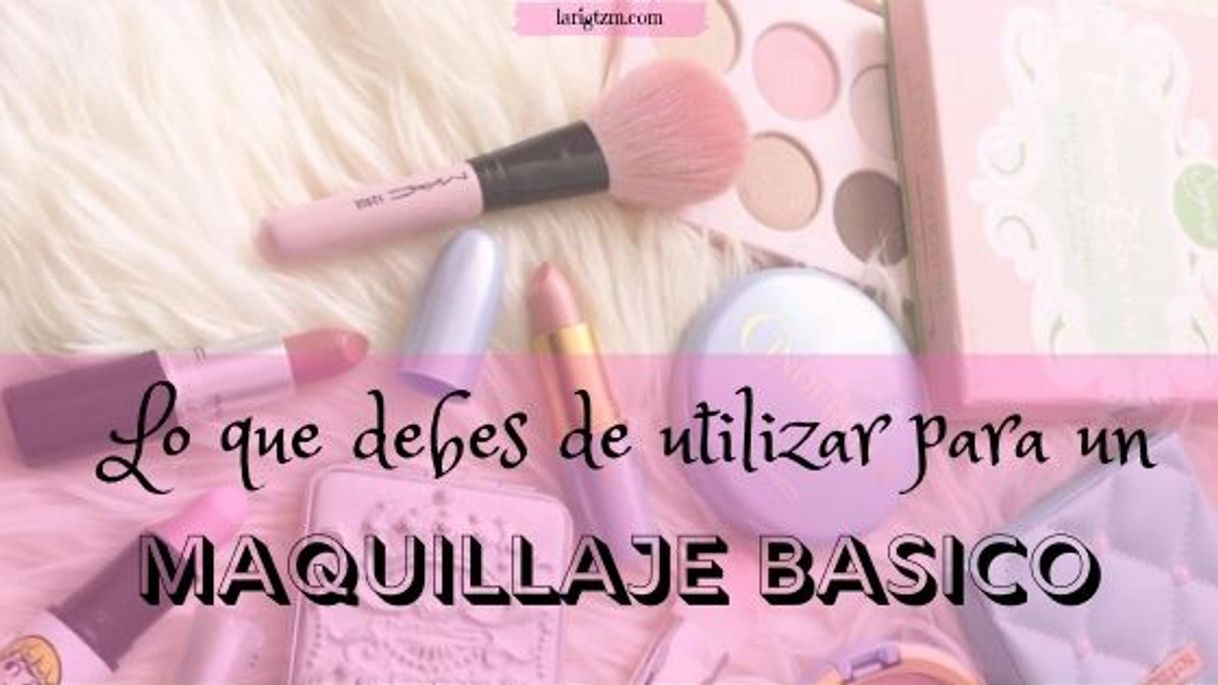 Moda LO QUE DEBES DE UTILIZAR PARA UN MAQUILLAJE BÁSICO 