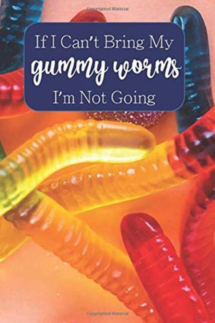 If I Can't Bring My Gummy Worms I'm Not Going