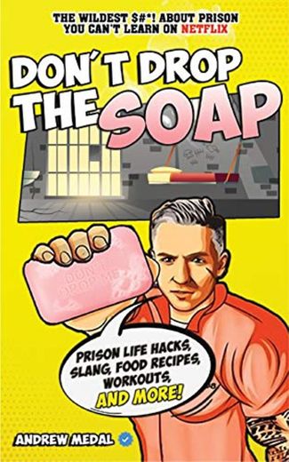 Don't Drop the Soap: Prison Life Hacks, Food Recipes, Workouts, Slang &