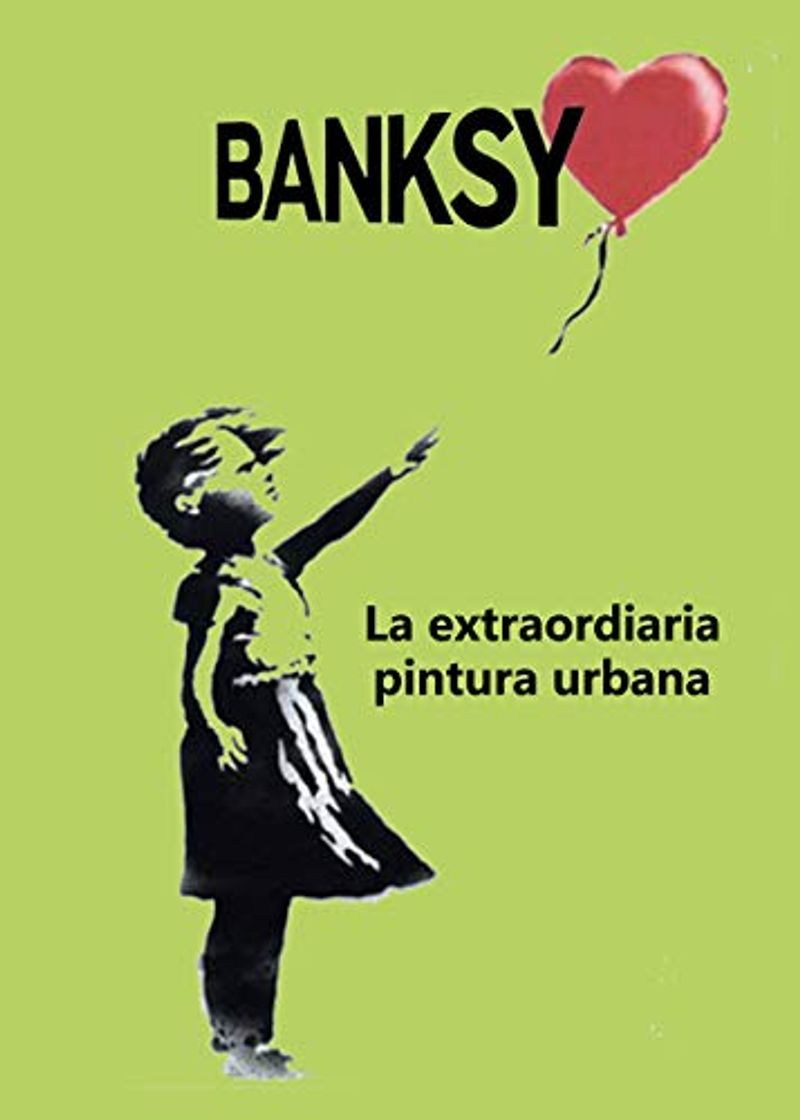 BANKSY: La extraordinaria leyenda de la pintura urbana