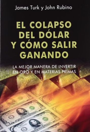 El colapso del dólar y cómo salir ganando: La mejor manera de