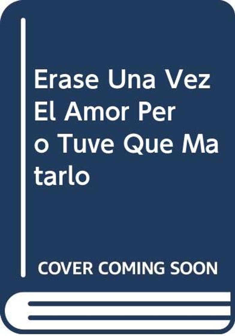 Libro Erase Una Vez El Amor Pero Tuve Que Matarlo