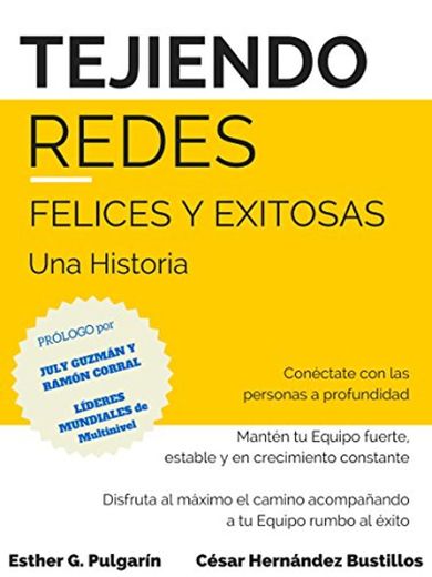 Tejiendo Redes Felices y Exitosas:  Una historia: La más sencilla, honesta y ágil explicación que te llevará a tener cada día más plenitud y éxito en las redes de mercadeo