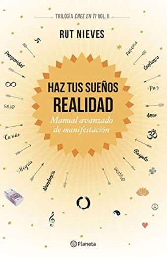 Haz tus sueños realidad: Manual avanzado de manifestación. Trilogía Cree en ti