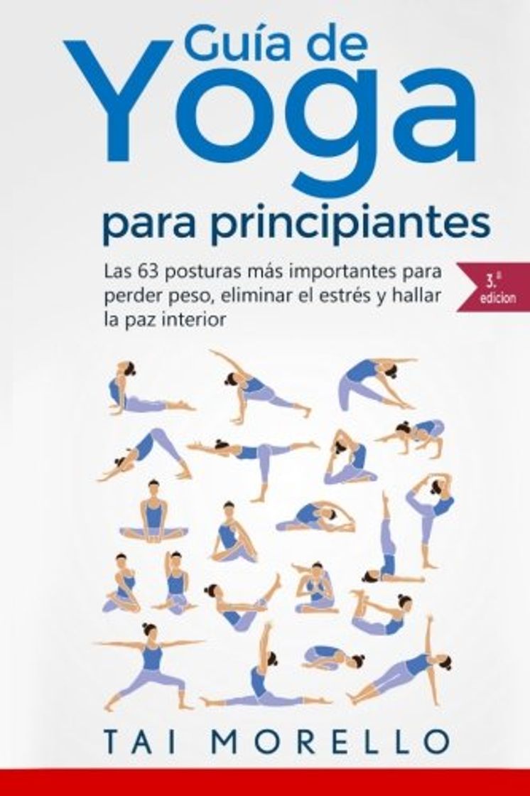 Libro Yoga: Guía Completa Para Principiantes: Las 63 Posturas más Importantes para Perder Peso, Eliminar el Estrés y Hallar la Paz Interior