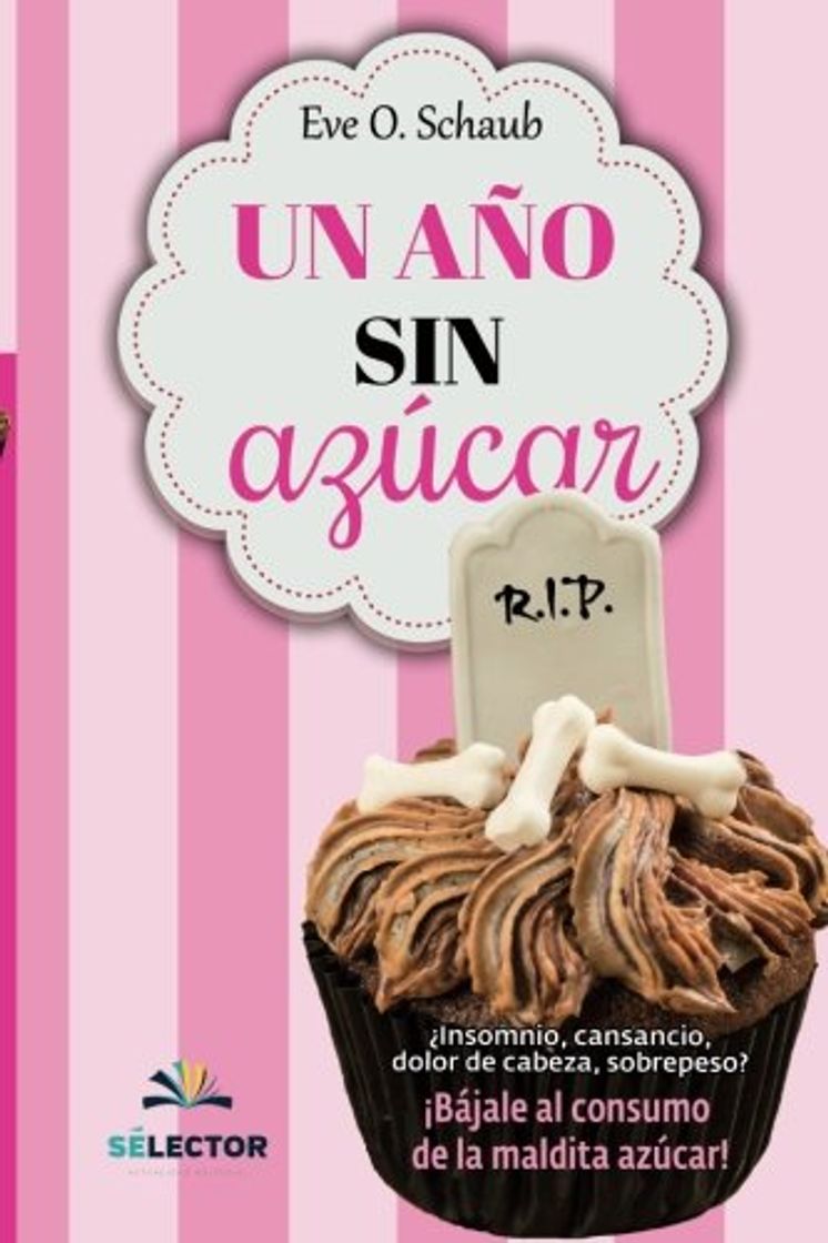 Books Un año sin azúcar: ¿Insomnio, cansancio, dolor de cabeza, sobrepeso? ¡Bájale al consumo de la maldita azúcar!