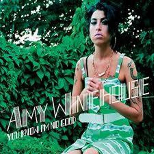 You Know I'm No Good - Amy Winehouse