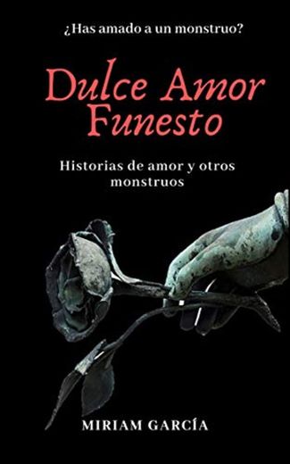 DULCE AMOR FUNESTO: Historias de amor y otros monstruos