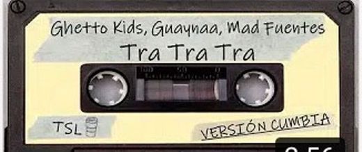 Ghetto Kids, Guaynaa, Mad Fuentes – Tra Tra Tra (Versión Cumbia ...