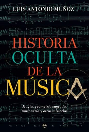 Historia oculta de la música: Magia, geometría sagrada, masonería y otros misterios