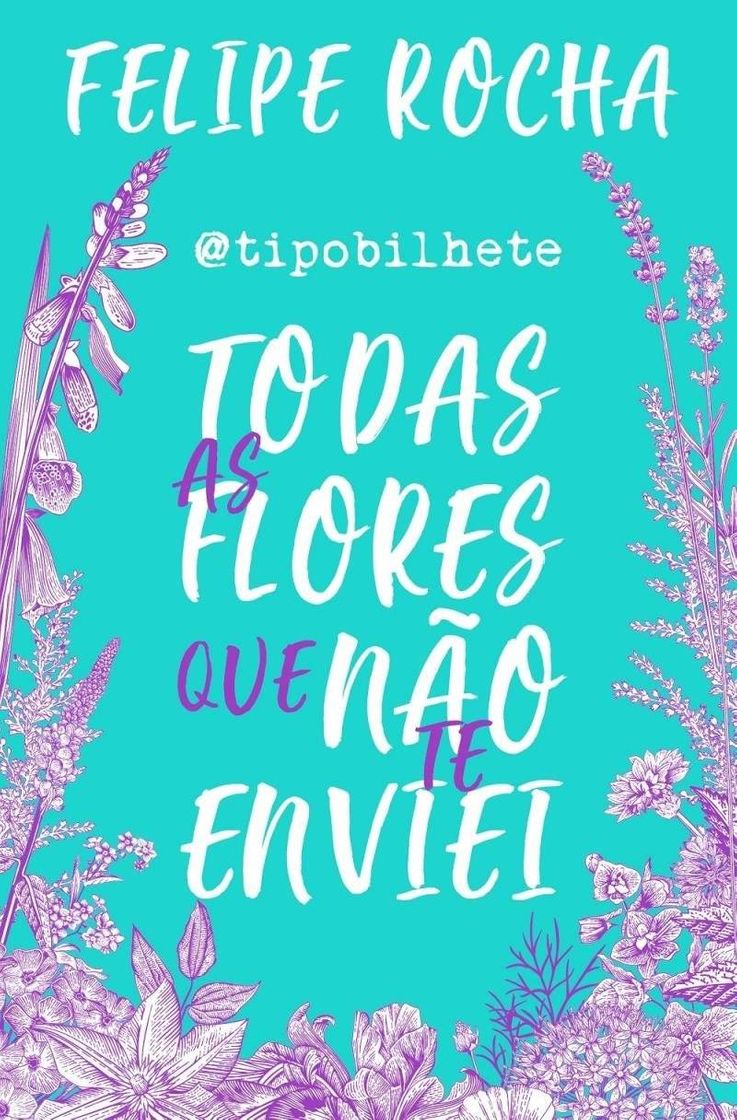 Fashion Todas as flores que não te enviei - Felipe Rocha 