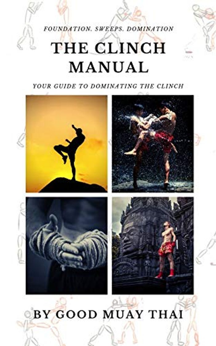 The Muay Thai Clinch Guide: Your Guide To Dominating Your Opponents In