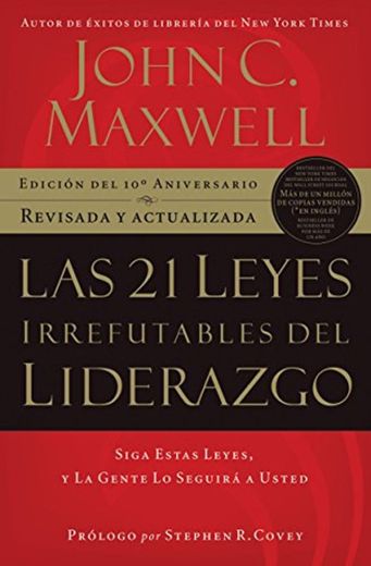 Las 21 leyes irrefutables del liderazgo: Siga estas leyes, y la gente lo seguirá a usted