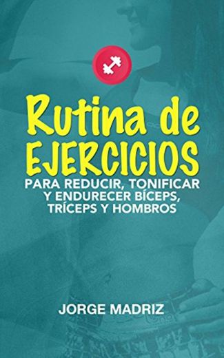 RUTINA DE EJERCICIOS PARA REDUCIR, TONIFICAR Y ENDURECER BÍCEPS, TRÍCEPS Y HOMBROS