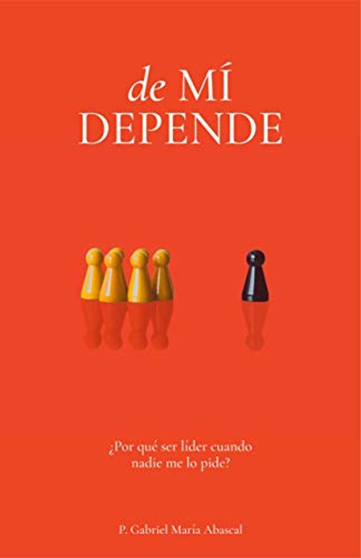 Libros De MÍ DEPENDE: ¿Por qué ser líder cuando nadie me lo pide?