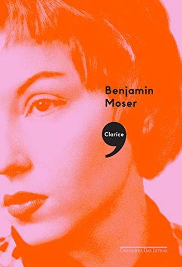 Clarice,: Uma Biografia (Benjamin Moser)
