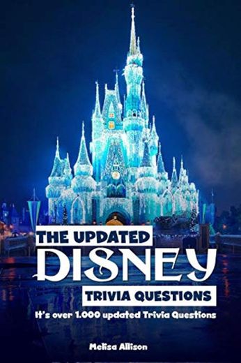 The Updated DISNEY TRIVIA QUESTIONS: It’s over 1.000 updated Trivia Questions