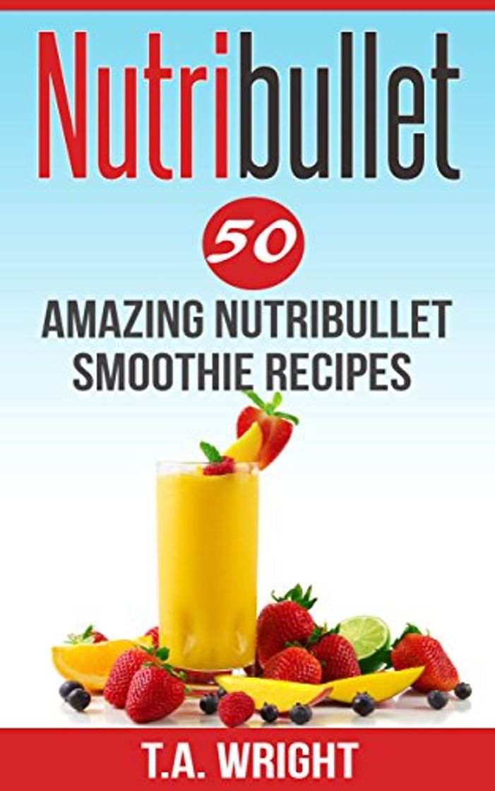 Product Nutribullet: 50 Amazing Nutribullet Smoothie Recipes