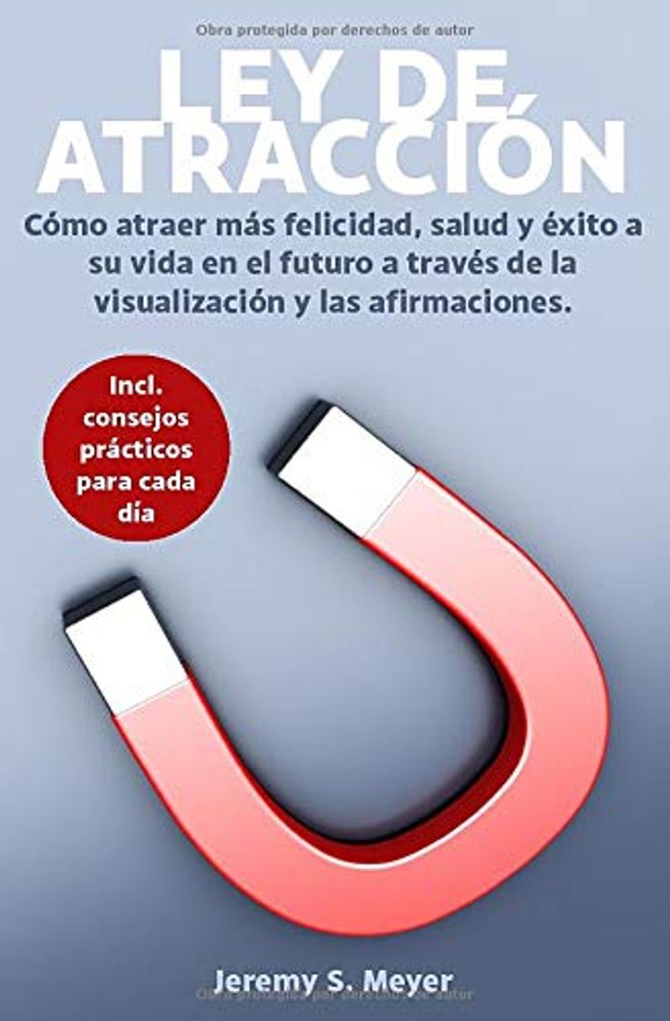 Libro LEY DE ATRACCIÓN: CÓMO ATRAER MÁS FELICIDAD, SALUD Y ÉXITO A SU VIDA EN EL FUTURO A TRAVÉS DE LA VISUALIZACIÓN Y LAS AFIRMACIONES