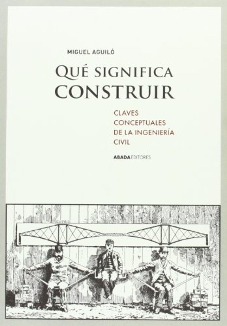 Product Qué Significa Construir. Claves Conceptuales De La Ingeniería Civil