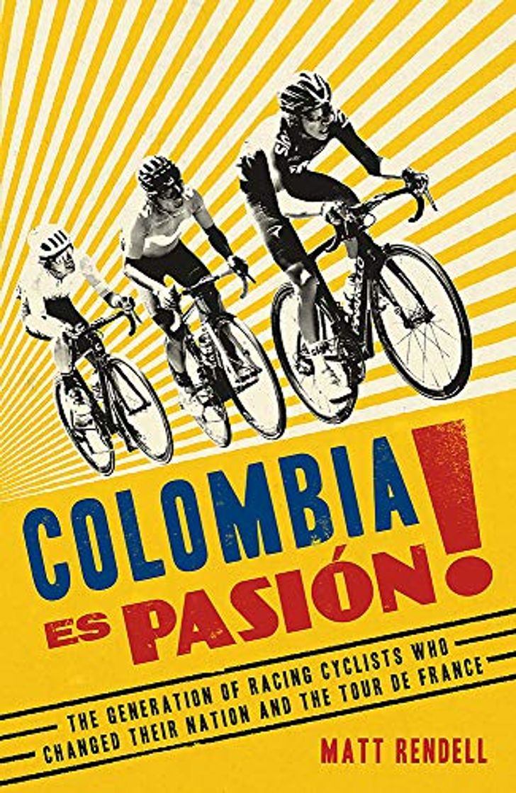 Books Colombia Es Pasion!: The Generation of Racing Cyclists Who Changed Their Nation and the Tour de France