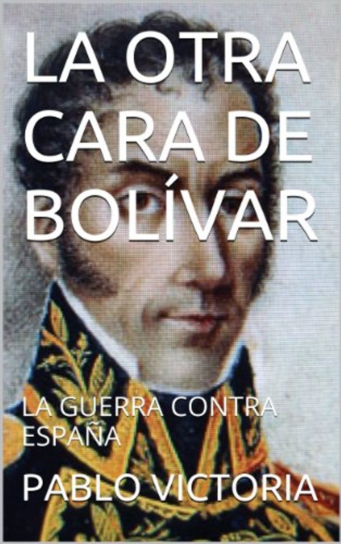 Book LA OTRA CARA DE BOLÍVAR: LA GUERRA CONTRA ESPAÑA