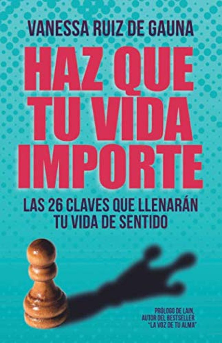 Libro HAZ QUE TU VIDA IMPORTE: LAS 26 CLAVES QUE LLENARÁN TU VIDA