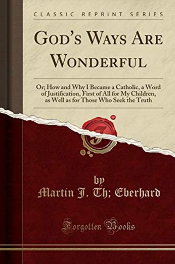 God's Ways Are Wonderful: Or; How and Why I Became a Catholic,